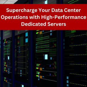 Supercharge Your Data Center Operations with High-Performance Dedicated Servers