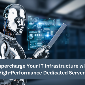 Supercharge Your IT Infrastructure with High-Performance Dedicated Servers