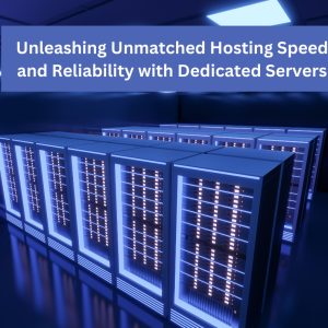 Unleashing Unmatched Hosting Speed and Reliability with Dedicated Servers