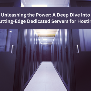 Unleashing the Power: A Deep Dive into Cutting-Edge Dedicated Servers for Hosting