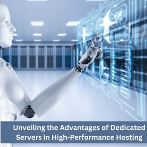 Unveiling the Advantages of Dedicated Servers in High-Performance Hosting